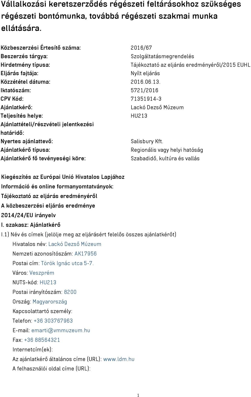 06.13. Iktatószám: 5721/2016 CPV Kód: 71351914-3 Ajánlatkérő: Lackó Dezső Múzeum Teljesítés helye: HU213 Ajánlattételi/részvételi jelentkezési határidő: Nyertes ajánlattevő: Salisbury Kft.