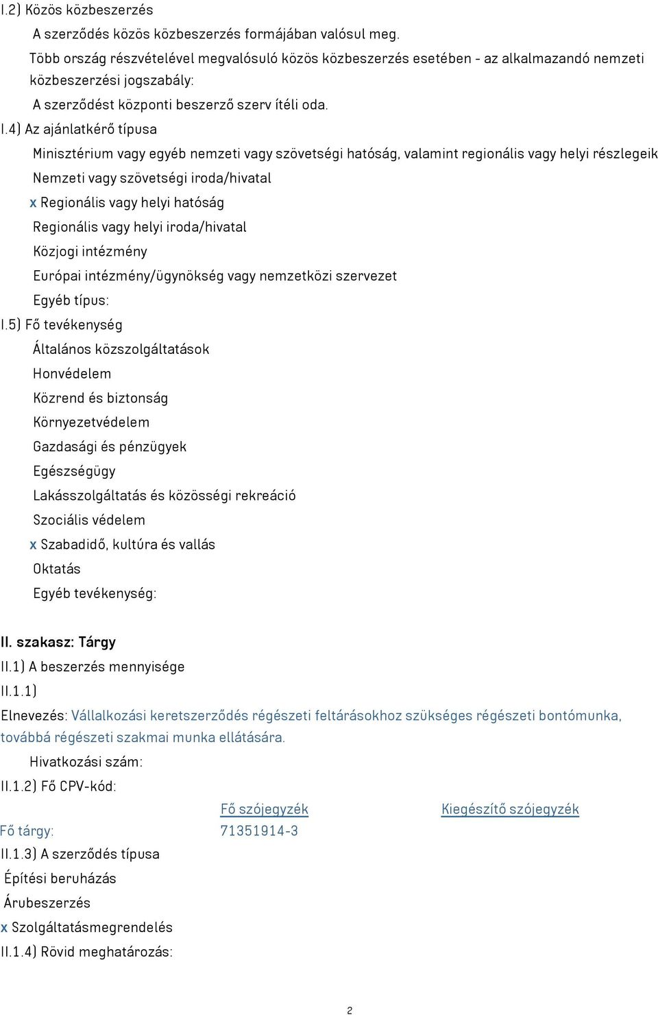 4) Az ajánlatkérő típusa Minisztérium vagy egyéb nemzeti vagy szövetségi hatóság, valamint regionális vagy helyi részlegeik Nemzeti vagy szövetségi iroda/hivatal x Regionális vagy helyi hatóság