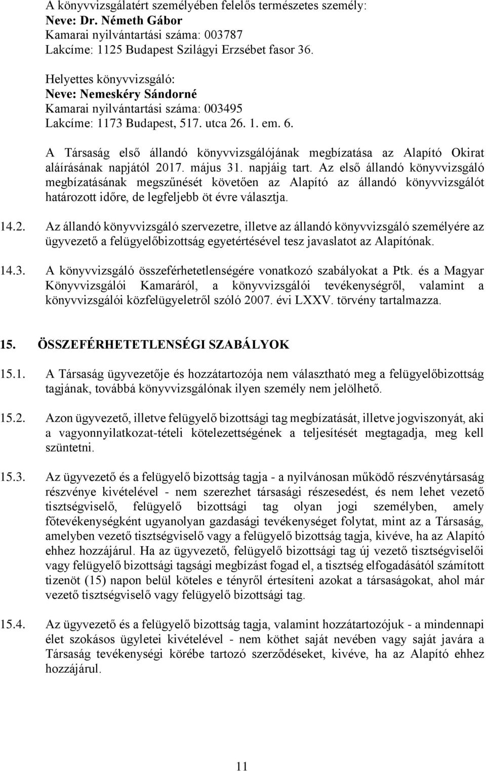 A Társaság első állandó könyvvizsgálójának megbízatása az Alapító Okirat aláírásának napjától 2017. május 31. napjáig tart.