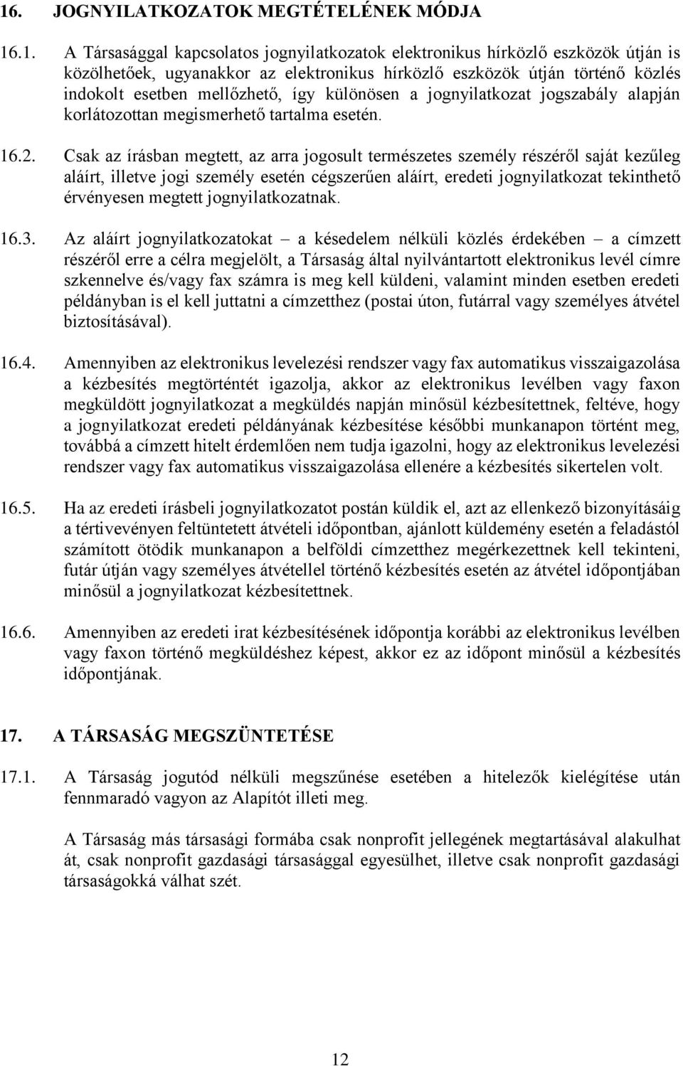Csak az írásban megtett, az arra jogosult természetes személy részéről saját kezűleg aláírt, illetve jogi személy esetén cégszerűen aláírt, eredeti jognyilatkozat tekinthető érvényesen megtett