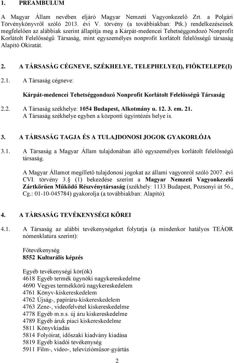 Alapító Okiratát. 2. A TÁRSASÁG CÉGNEVE, SZÉKHELYE, TELEPHELYE(I), FIÓKTELEPE(I) 2.1. A Társaság cégneve: Kárpát-medencei Tehetséggondozó Nonprofit Korlátolt Felelősségű Társaság 2.2. A Társaság székhelye: 1054 Budapest, Alkotmány u.
