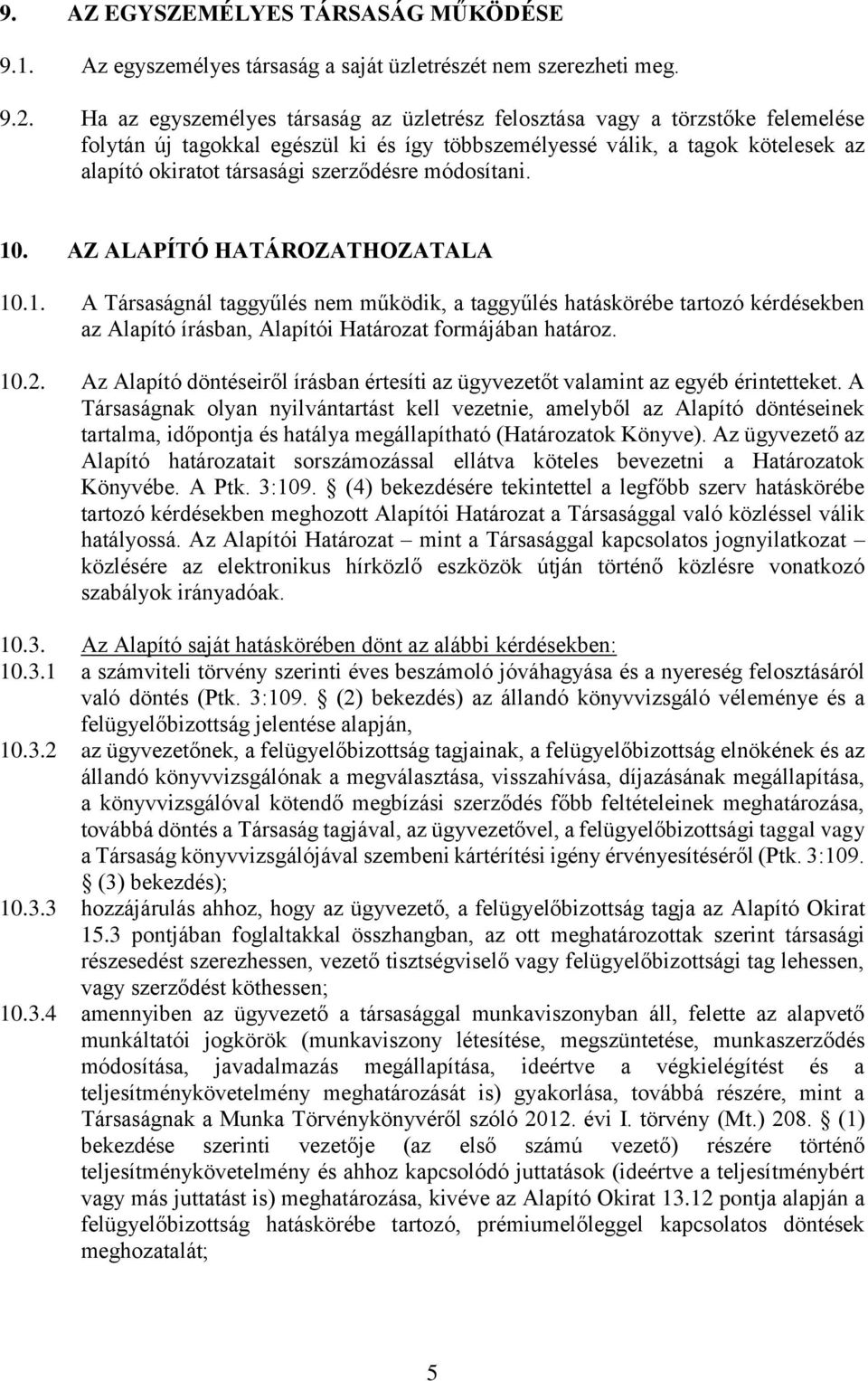 szerződésre módosítani. 10. AZ ALAPÍTÓ HATÁROZATHOZATALA 10.1. A Társaságnál taggyűlés nem működik, a taggyűlés hatáskörébe tartozó kérdésekben az Alapító írásban, Alapítói Határozat formájában határoz.
