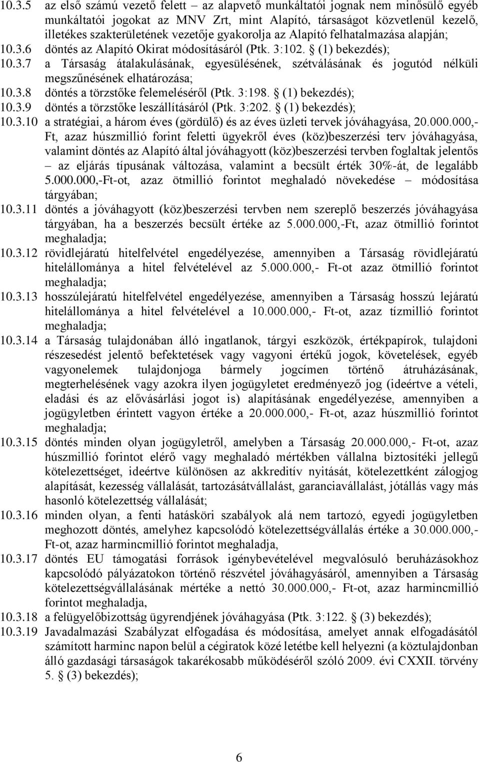 3.8 döntés a törzstőke felemeléséről (Ptk. 3:198. (1) bekezdés); 10.3.9 döntés a törzstőke leszállításáról (Ptk. 3:202. (1) bekezdés); 10.3.10 a stratégiai, a három éves (gördülő) és az éves üzleti tervek jóváhagyása, 20.