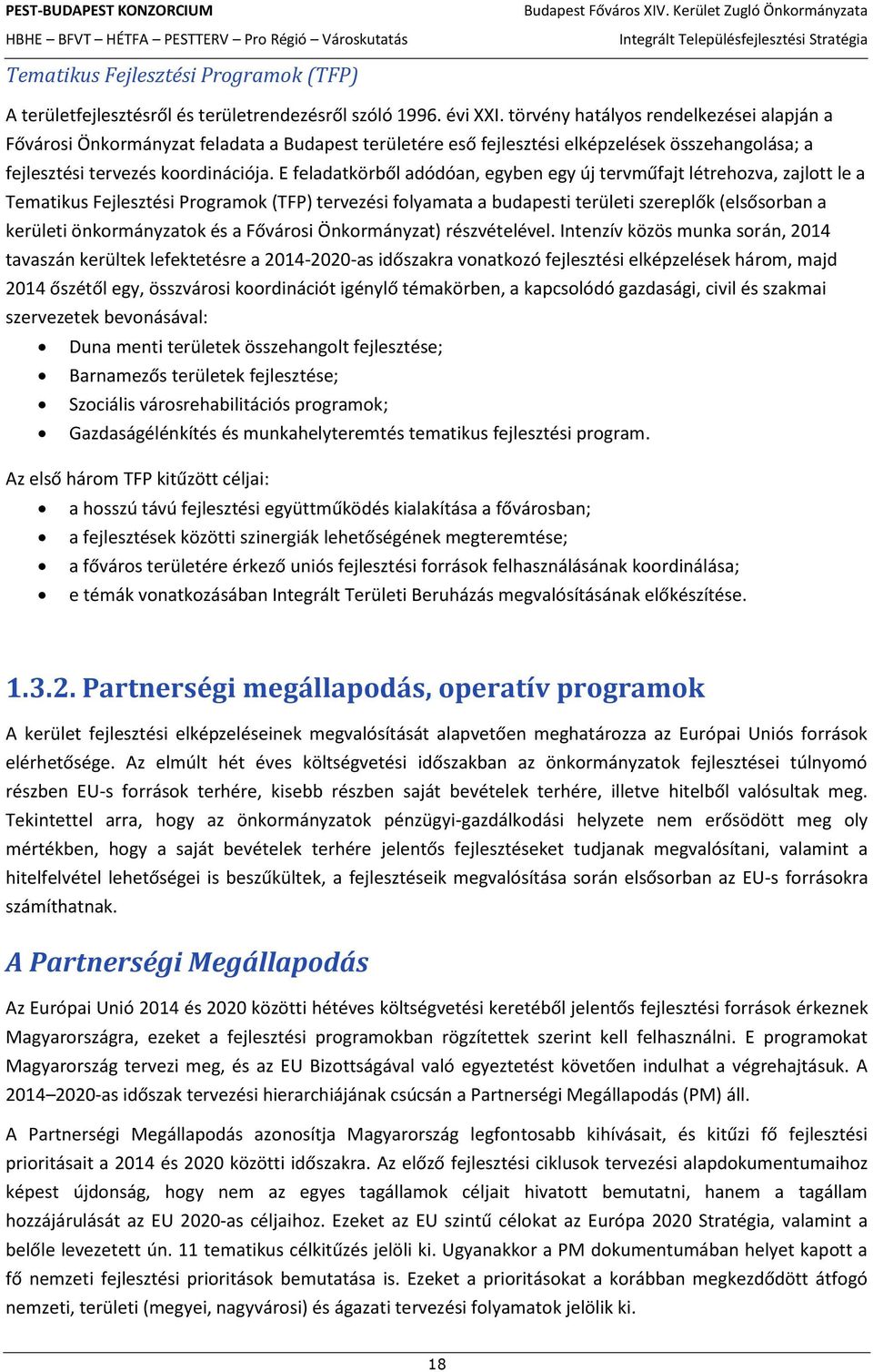 E feladatkörből adódóan, egyben egy új tervműfajt létrehozva, zajlott le a Tematikus Fejlesztési Programok (TFP) tervezési folyamata a budapesti területi szereplők (elsősorban a kerületi