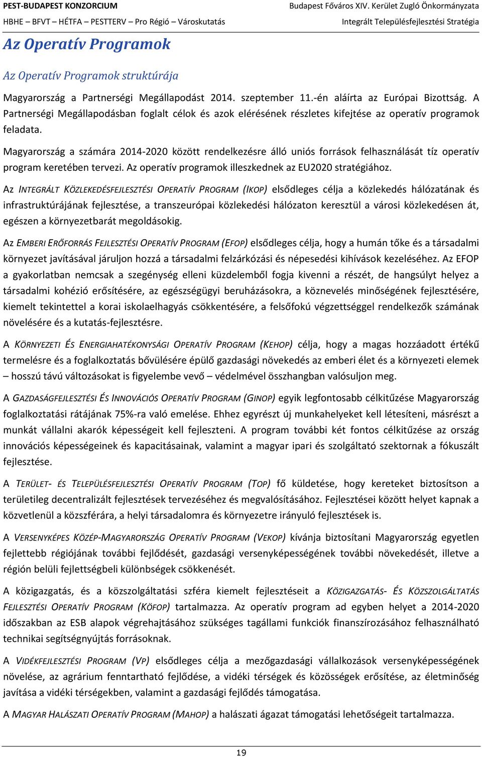 Magyarország a számára 2014-2020 között rendelkezésre álló uniós források felhasználását tíz operatív program keretében tervezi. Az operatív programok illeszkednek az EU2020 stratégiához.