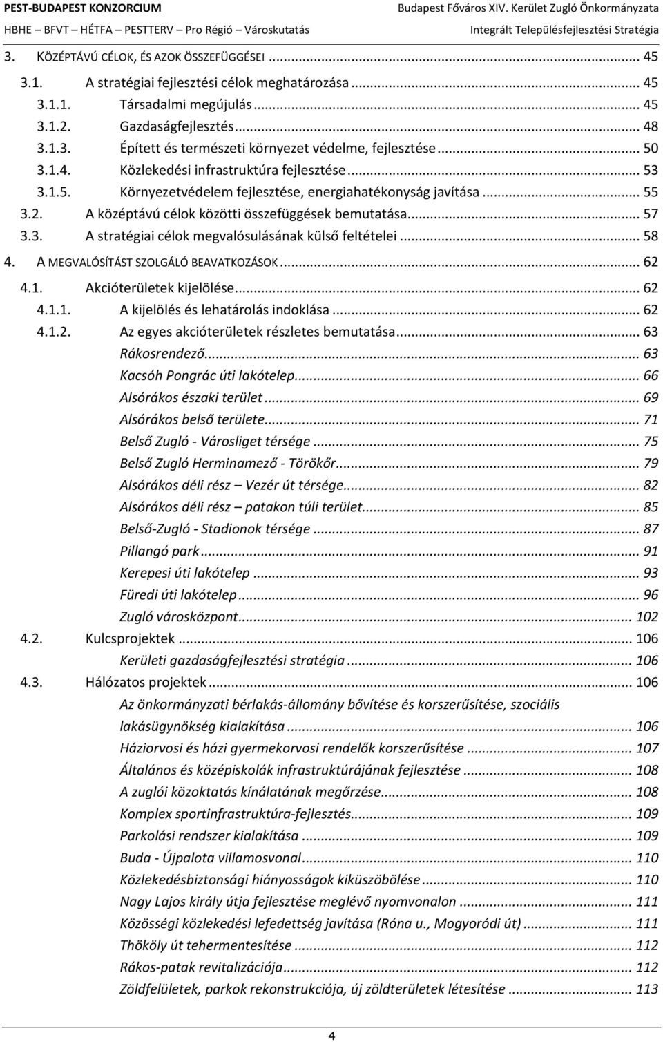 .. 58 4. A MEGVALÓSÍTÁST SZOLGÁLÓ BEAVATKOZÁSOK... 62 4.1. Akcióterületek kijelölése... 62 4.1.1. A kijelölés és lehatárolás indoklása... 62 4.1.2. Az egyes akcióterületek részletes bemutatása.