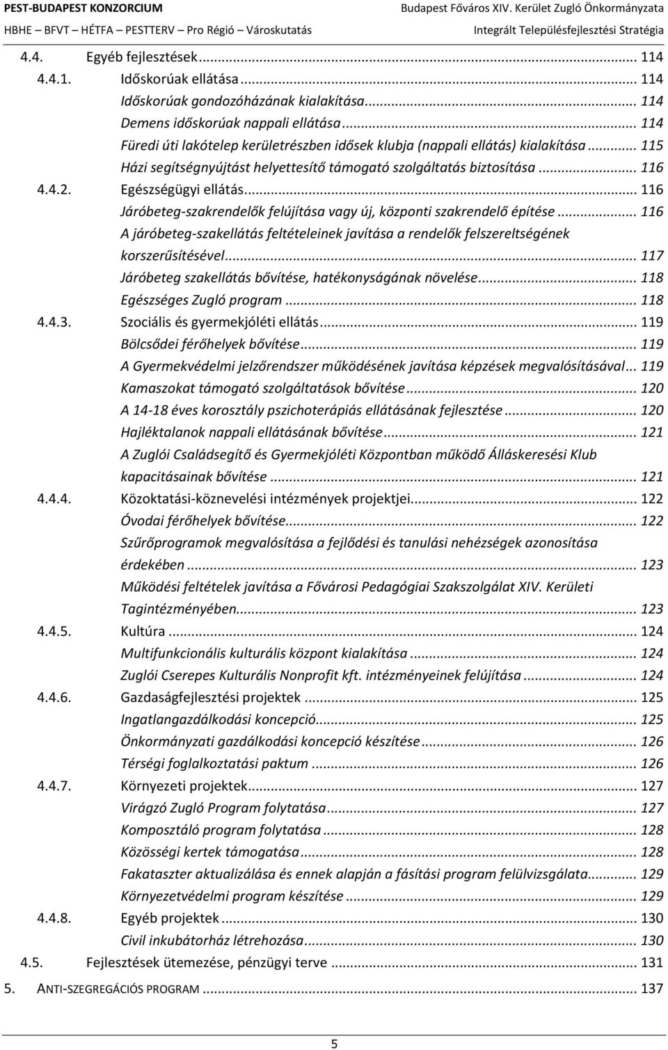 .. 116 Járóbeteg-szakrendelők felújítása vagy új, központi szakrendelő építése... 116 A járóbeteg-szakellátás feltételeinek javítása a rendelők felszereltségének korszerűsítésével.