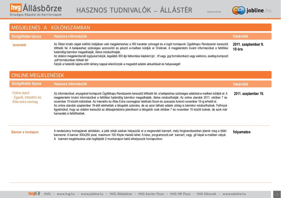 Az oldalon megjelenítendő logójukat kérjük, legalább 300 dpi felbontású képként (pl.:.tif vagy.jpg formátumban) vagy vektoros, esetleg kompozit.pdf formátumban töltsék fel!