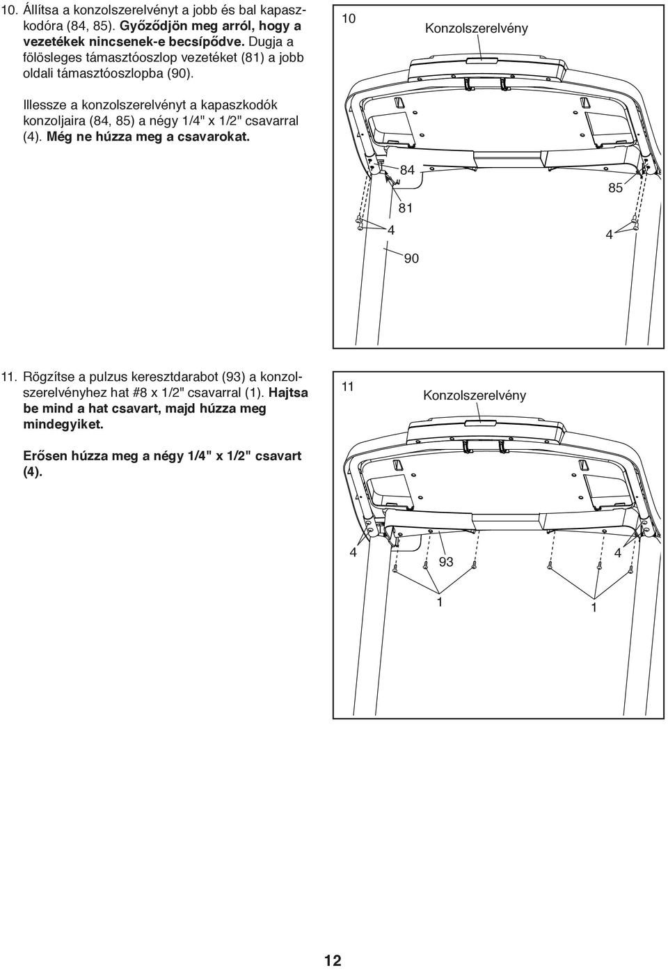 Illessze a konzolszerelvényt a kapaszkodók konzoljaira (84, 85) a négy /4" x /" csavarral (4). Még ne húzza meg a csavarokat.