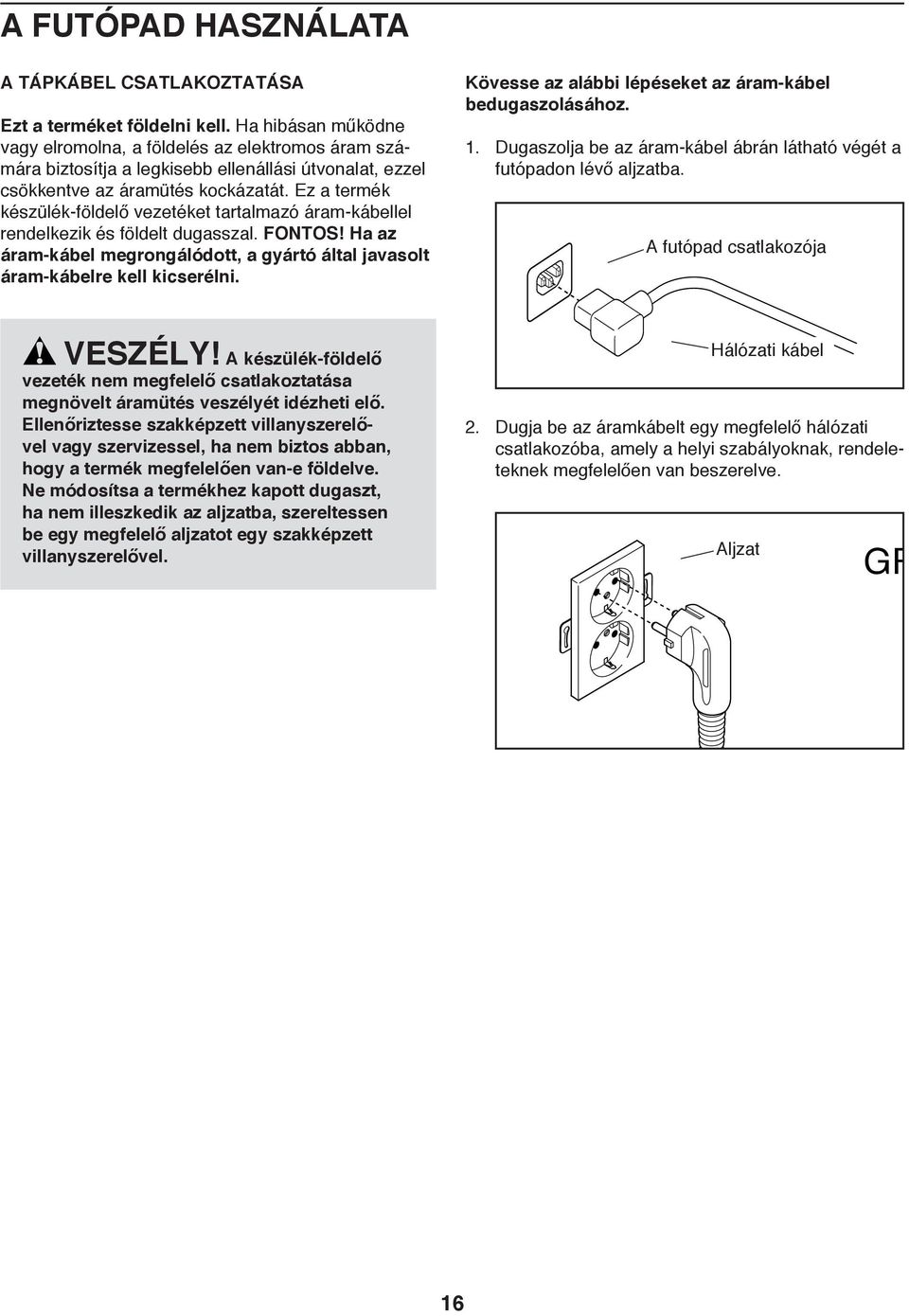 Ez a termék készülék-földelő vezetéket tartalmazó áram-kábellel rendelkezik és földelt dugasszal. FONTOS! Ha az áram-kábel megrongálódott, a gyártó által javasolt áram-kábelre kell kicserélni.