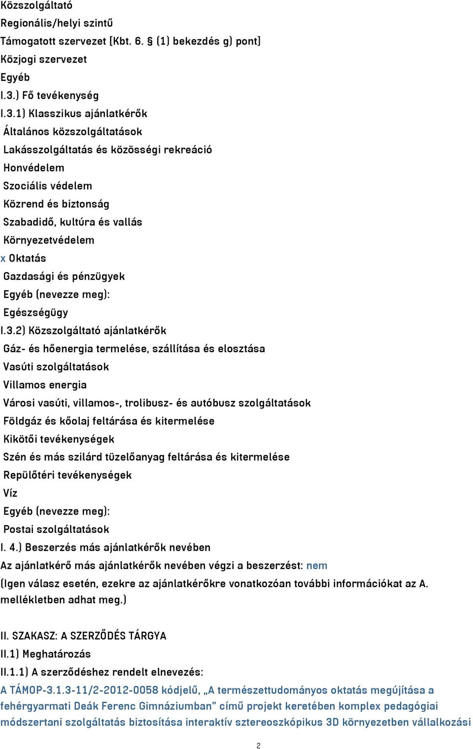 1) Klasszikus ajánlatkérők Általános közszolgáltatások Lakásszolgáltatás és közösségi rekreáció Honvédelem Szociális védelem Közrend és biztonság Szabadidő, kultúra és vallás Környezetvédelem x