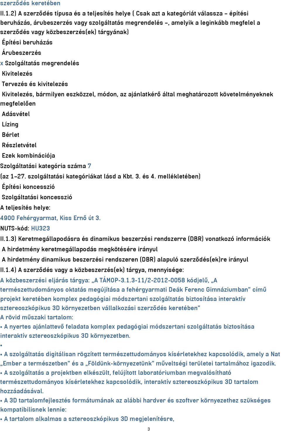 közbeszerzés(ek) tárgyának) Építési beruházás Árubeszerzés x Szolgáltatás megrendelés Kivitelezés Tervezés és kivitelezés Kivitelezés, bármilyen eszközzel, módon, az ajánlatkérő által meghatározott