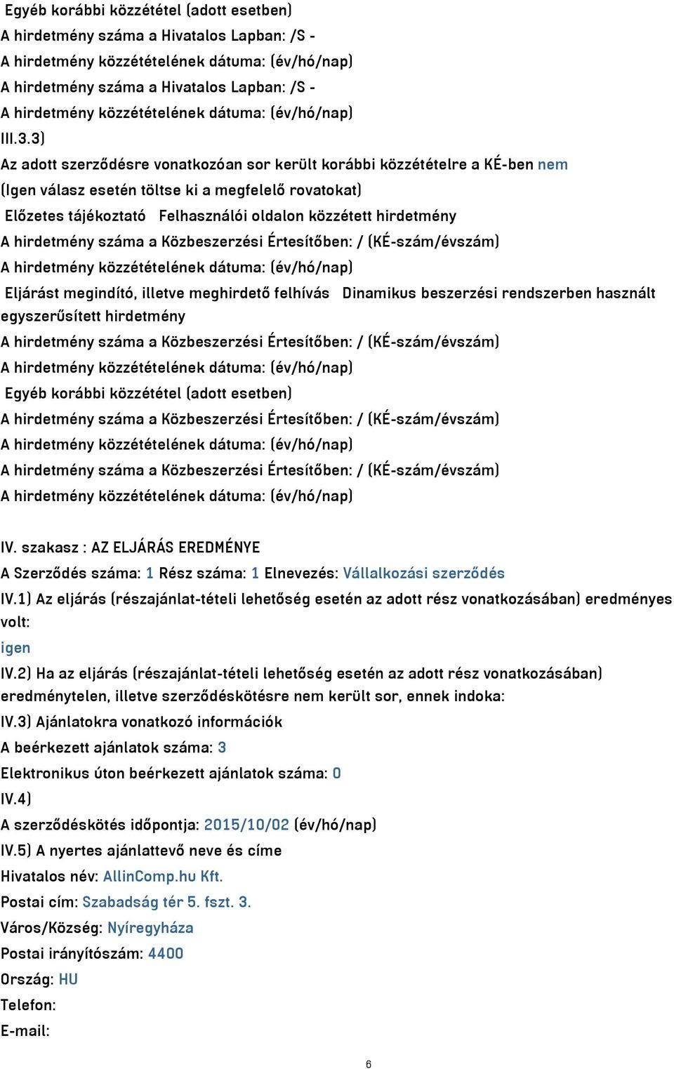 hirdetmény száma a Közbeszerzési Értesítőben: / (KÉ-szám/évszám) Eljárást megindító, illetve meghirdető felhívás Dinamikus beszerzési rendszerben használt egyszerűsített hirdetmény A hirdetmény száma