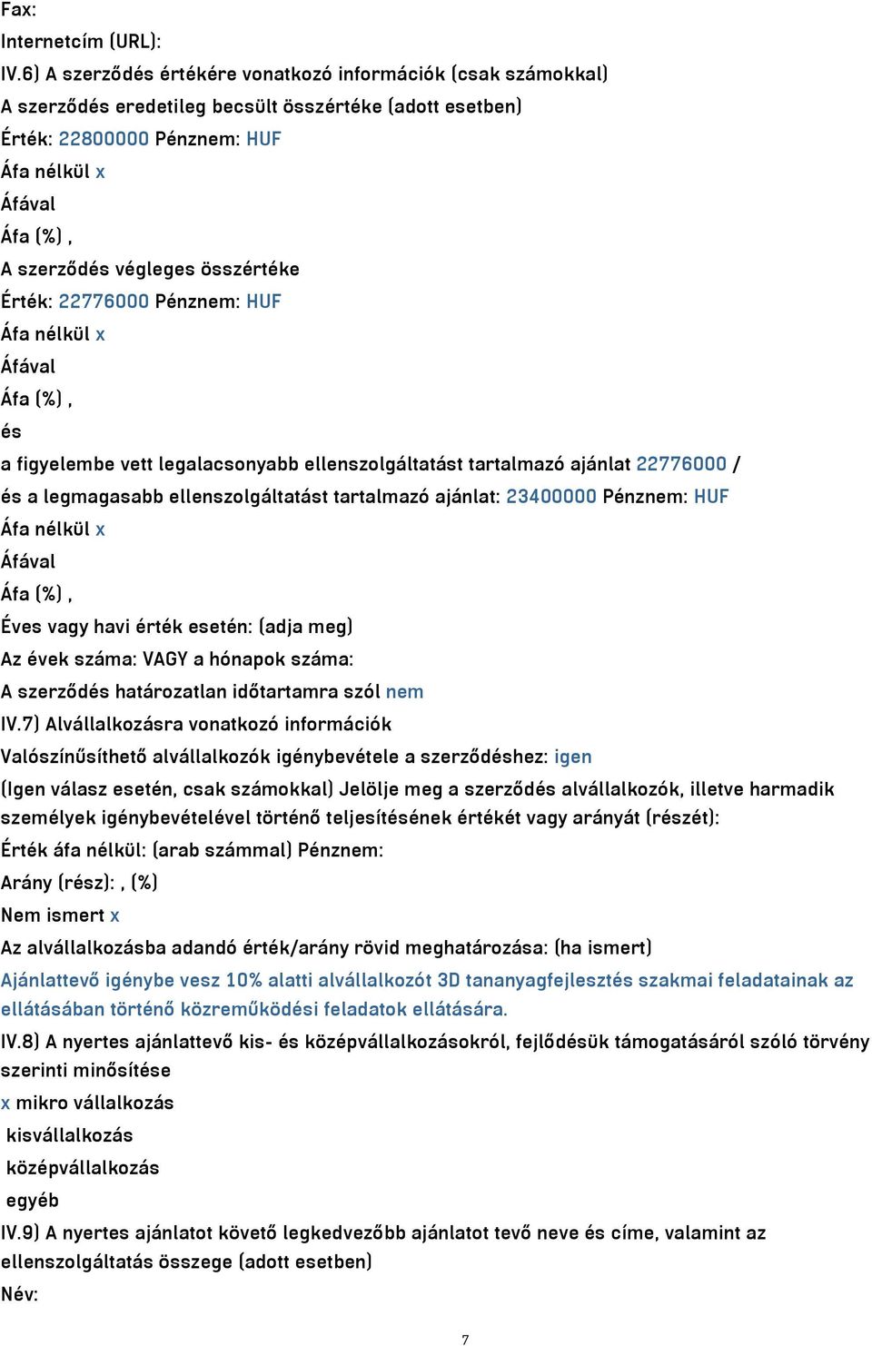 Érték: 22776000 Pénznem: HUF Áfa nélkül x és a figyelembe vett legalacsonyabb ellenszolgáltatást tartalmazó ajánlat 22776000 / és a legmagasabb ellenszolgáltatást tartalmazó ajánlat: 23400000