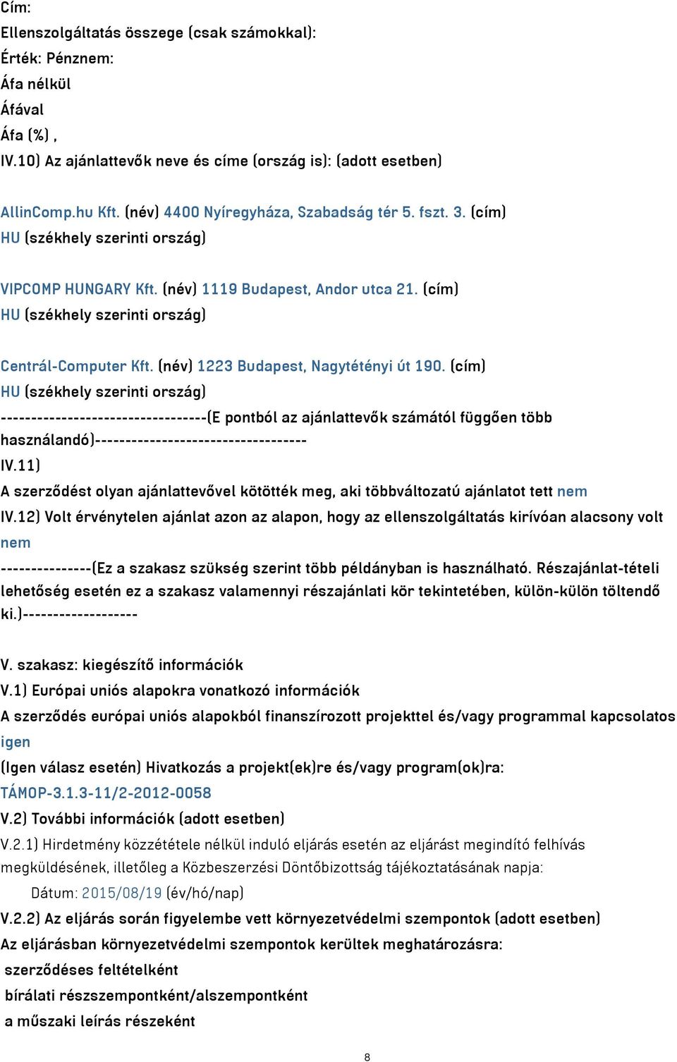 (cím) HU (székhely szerinti ország) ----------------------------------(E pontból az ajánlattevők számától függően több használandó)----------------------------------- IV.