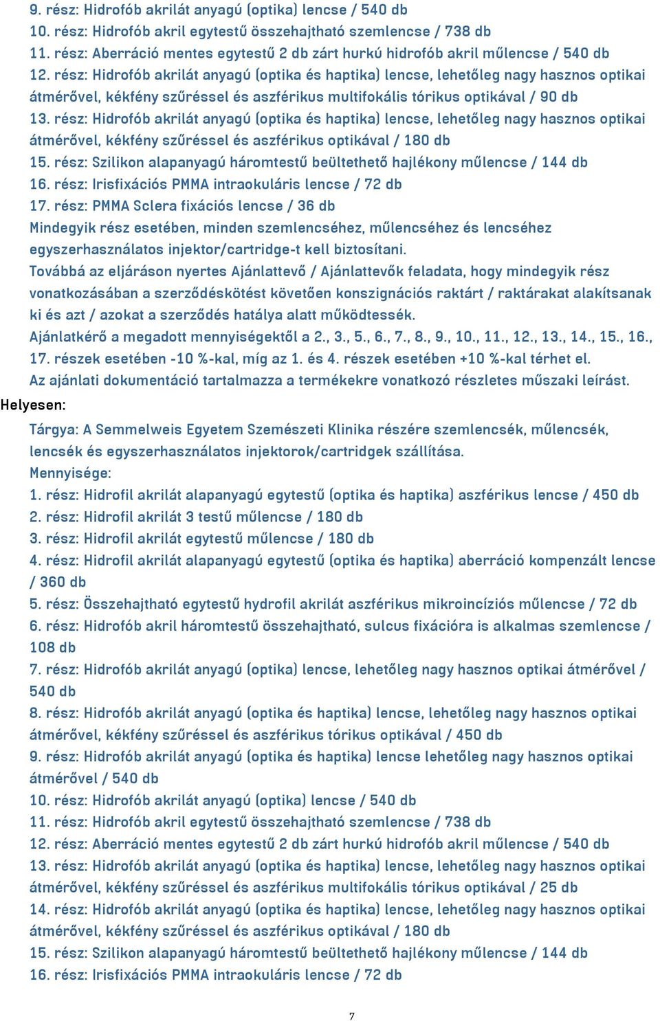 rész: Hidrofób akrilát anyagú (optika és haptika) lencse, lehetőleg nagy hasznos optikai átmérővel, kékfény szűréssel és aszférikus multifokális tórikus optikával / 90 db 13.