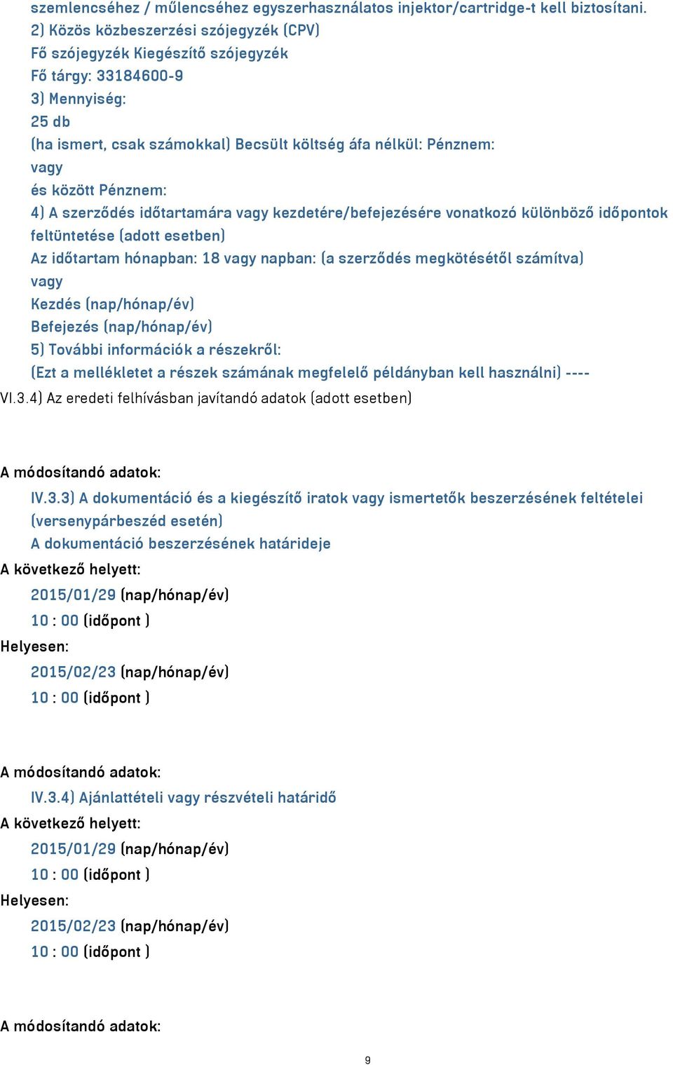 Pénznem: 4) A szerződés időtartamára vagy kezdetére/befejezésére vonatkozó különböző időpontok feltüntetése (adott esetben) Az időtartam hónapban: 18 vagy napban: (a szerződés megkötésétől számítva)