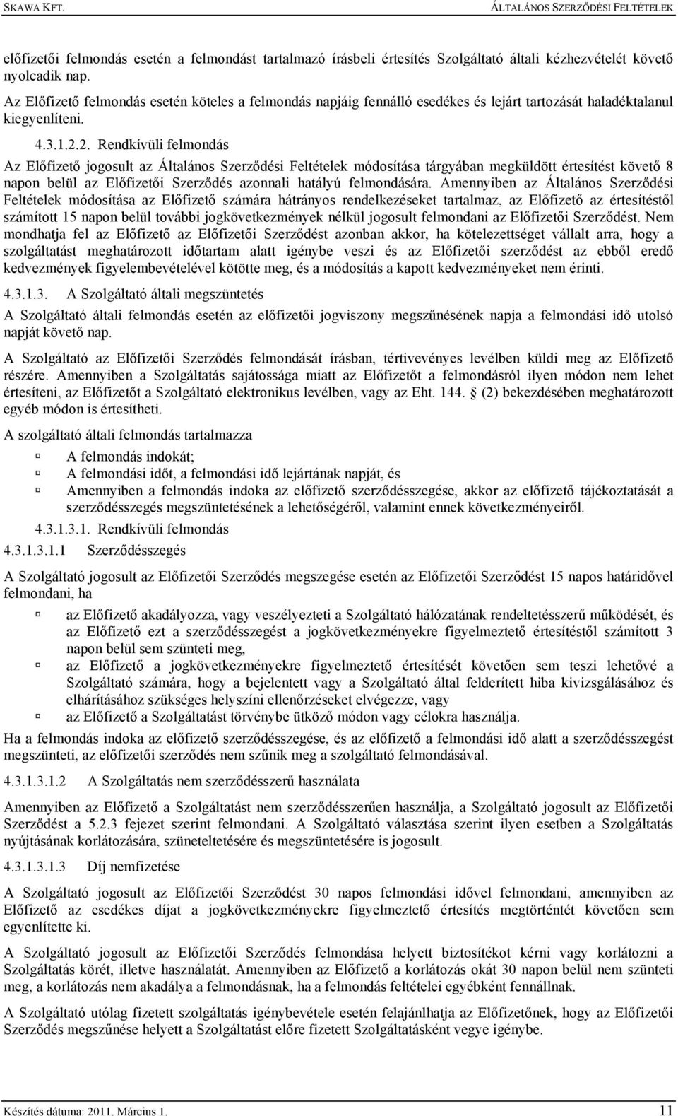 2. Rendkívüli felmondás Az Előfizető jogosult az Általános Szerződési Feltételek módosítása tárgyában megküldött értesítést követő 8 napon belül az Előfizetői Szerződés azonnali hatályú felmondására.