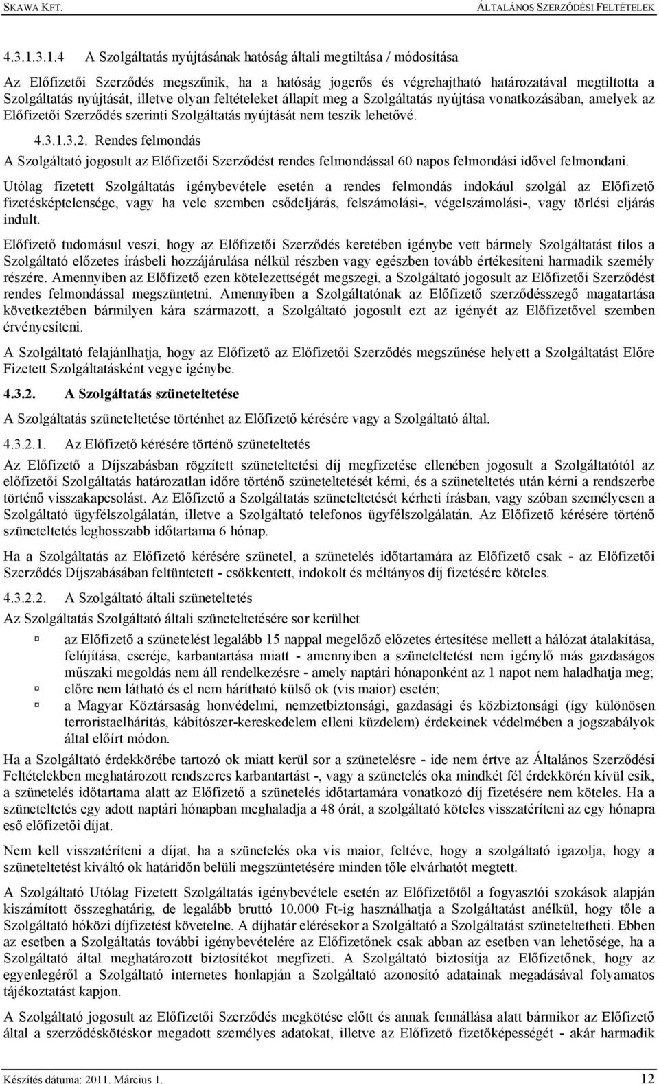 illetve olyan feltételeket állapít meg a Szolgáltatás nyújtása vonatkozásában, amelyek az Előfizetői Szerződés szerinti Szolgáltatás nyújtását nem teszik lehetővé. 3.2.