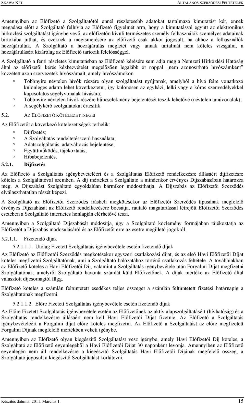 jogosult, ha ahhoz a felhasználók hozzájárultak. A Szolgáltató a hozzájárulás meglétét vagy annak tartalmát nem köteles vizsgálni, a hozzájárulásért kizárólag az Előfizető tartozik felelősséggel.