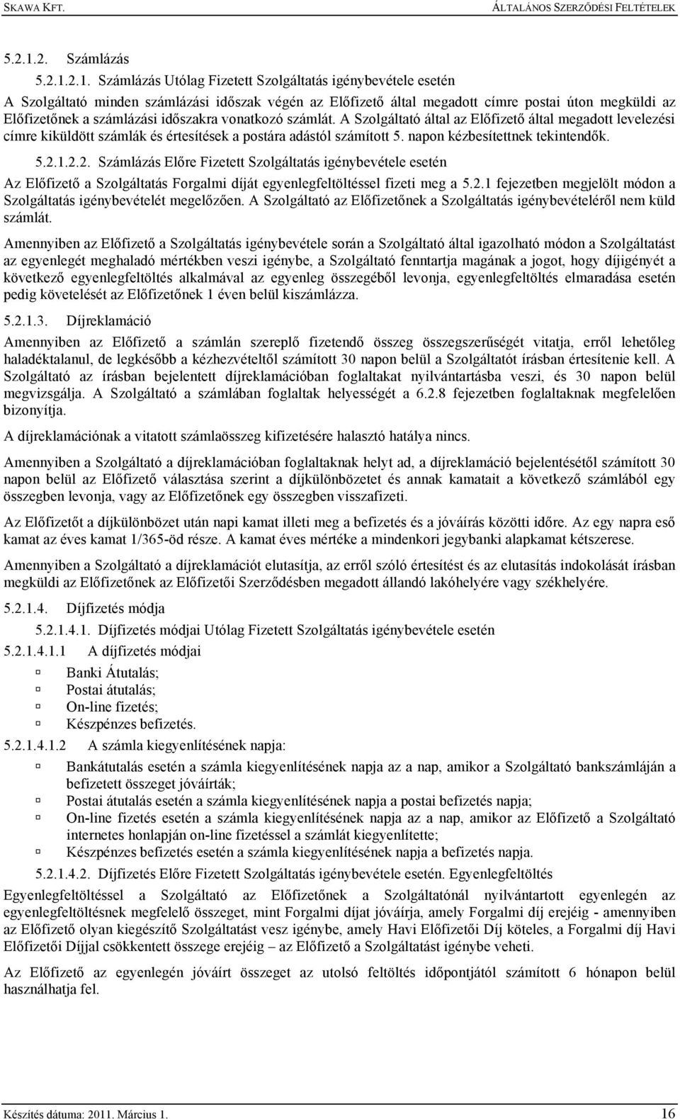 Számlázás Utólag Fizetett Szolgáltatás igénybevétele esetén A Szolgáltató minden számlázási időszak végén az Előfizető által megadott címre postai úton megküldi az Előfizetőnek a számlázási időszakra