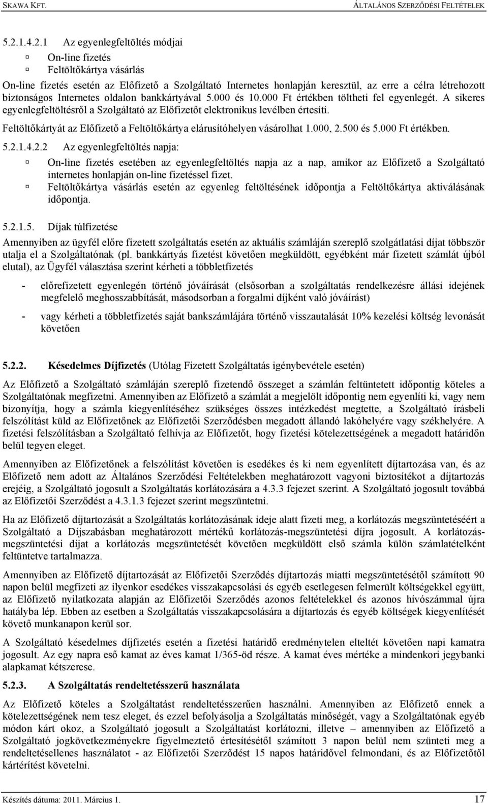 Feltöltőkártyát az Előfizető a Feltöltőkártya elárusítóhelyen vásárolhat 1.000, 2.