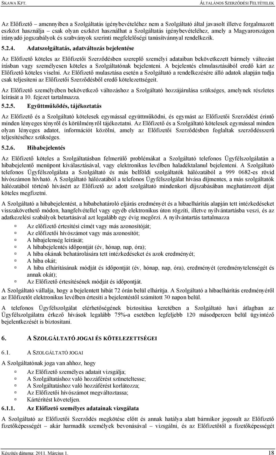 Adatszolgáltatás, adatváltozás bejelentése Az Előfizető köteles az Előfizetői Szerződésben szereplő személyi adataiban bekövetkezett bármely változást írásban vagy személyesen köteles a