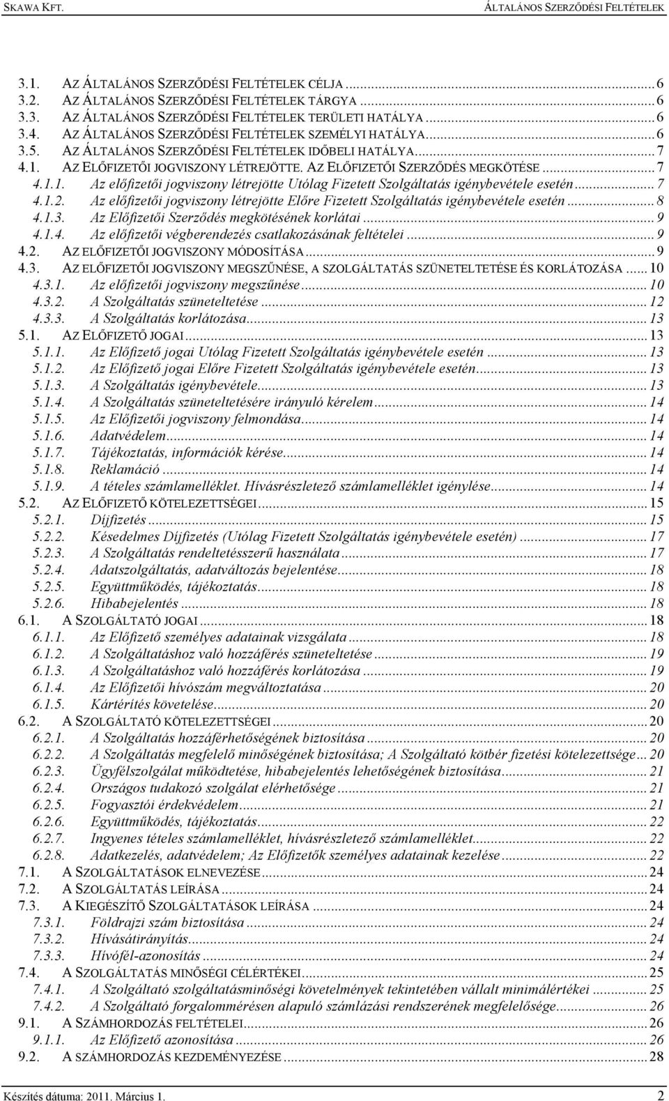 Az előfizetői jogviszony létrejötte Előre Fizetett Szolgáltatás igénybevétele esetén... 8 4.1.3. Az Előfizetői Szerződés megkötésének korlátai... 9 4.1.4. Az előfizetői végberendezés csatlakozásának feltételei.