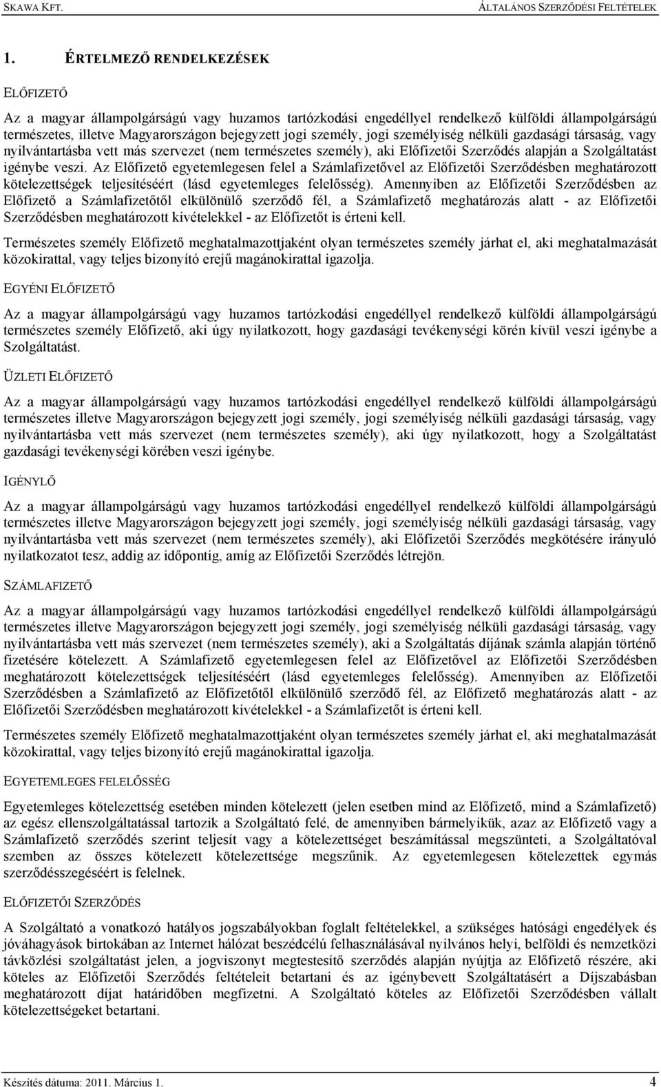 Az Előfizető egyetemlegesen felel a Számlafizetővel az Előfizetői Szerződésben meghatározott kötelezettségek teljesítéséért (lásd egyetemleges felelősség).