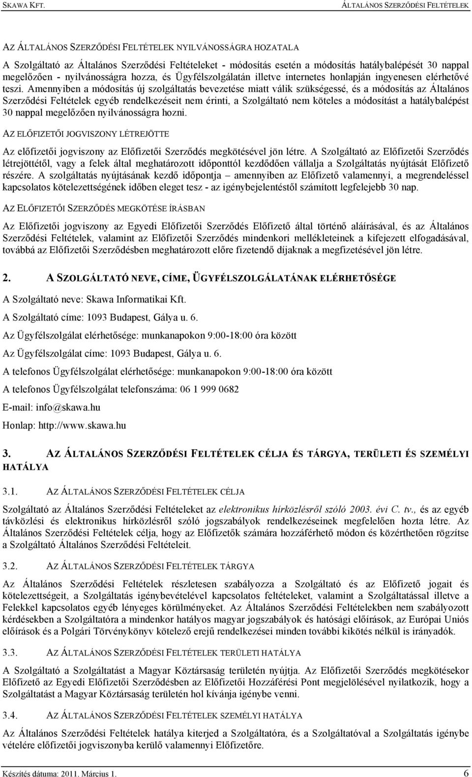 Amennyiben a módosítás új szolgáltatás bevezetése miatt válik szükségessé, és a módosítás az Általános Szerződési Feltételek egyéb rendelkezéseit nem érinti, a Szolgáltató nem köteles a módosítást a