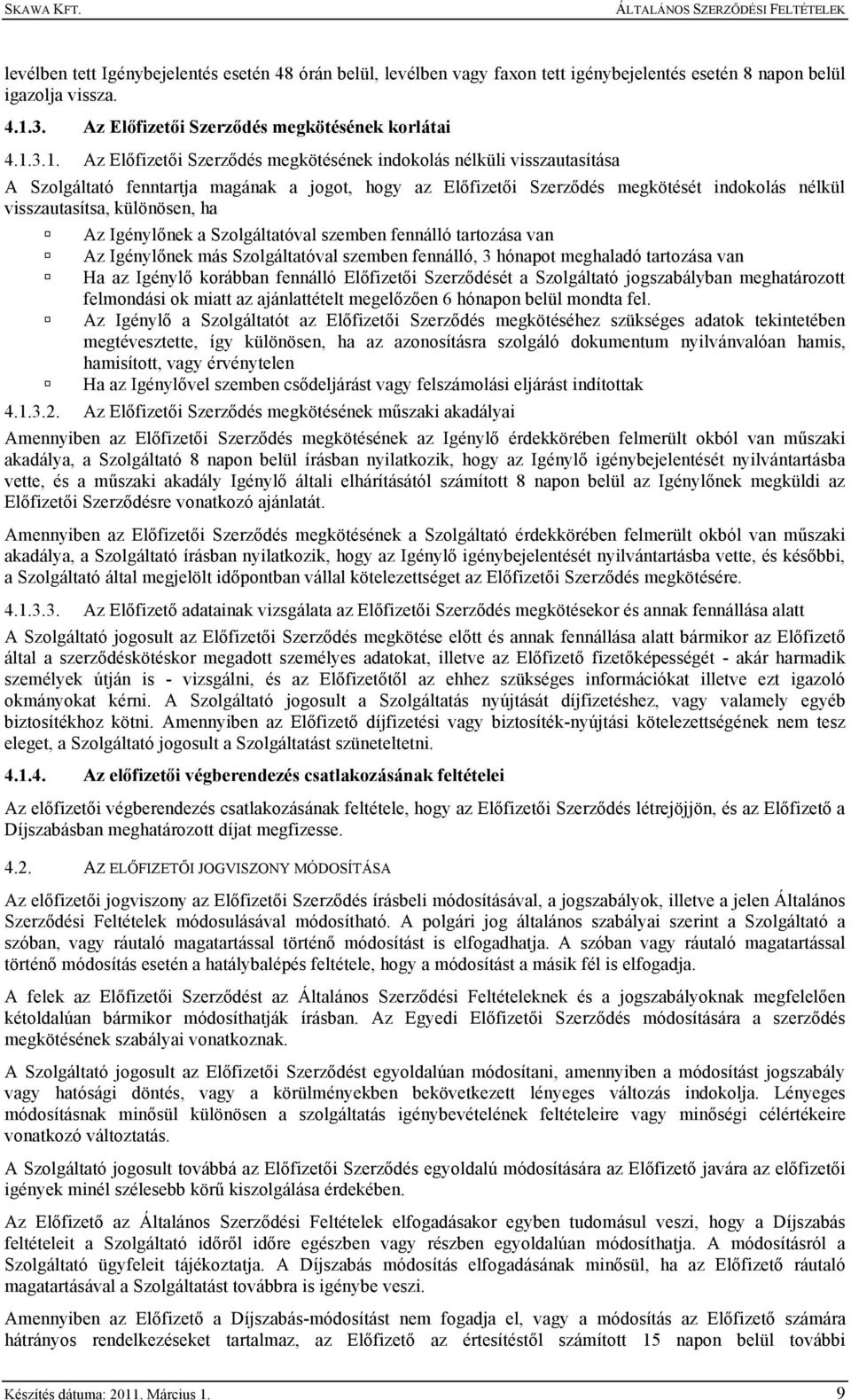 3.1. Az Előfizetői Szerződés megkötésének indokolás nélküli visszautasítása A Szolgáltató fenntartja magának a jogot, hogy az Előfizetői Szerződés megkötését indokolás nélkül visszautasítsa,