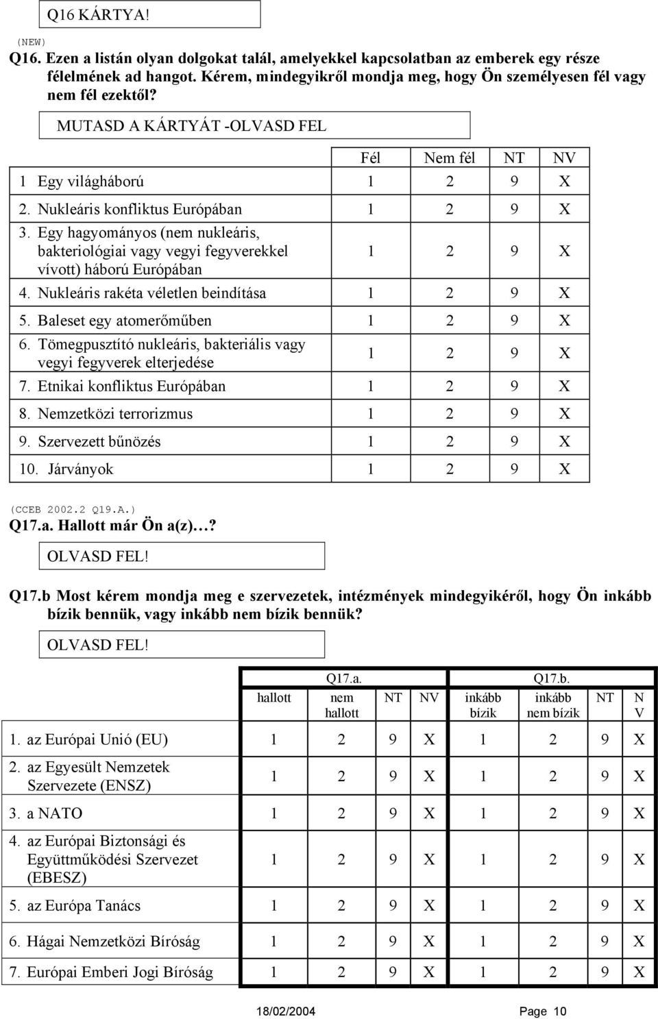 Egy hagyományos (nem nukleáris, bakteriológiai vagy vegyi fegyverekkel vívott) háború Európában 4. Nukleáris rakéta véletlen beindítása 5. Baleset egy atomerőműben 6.