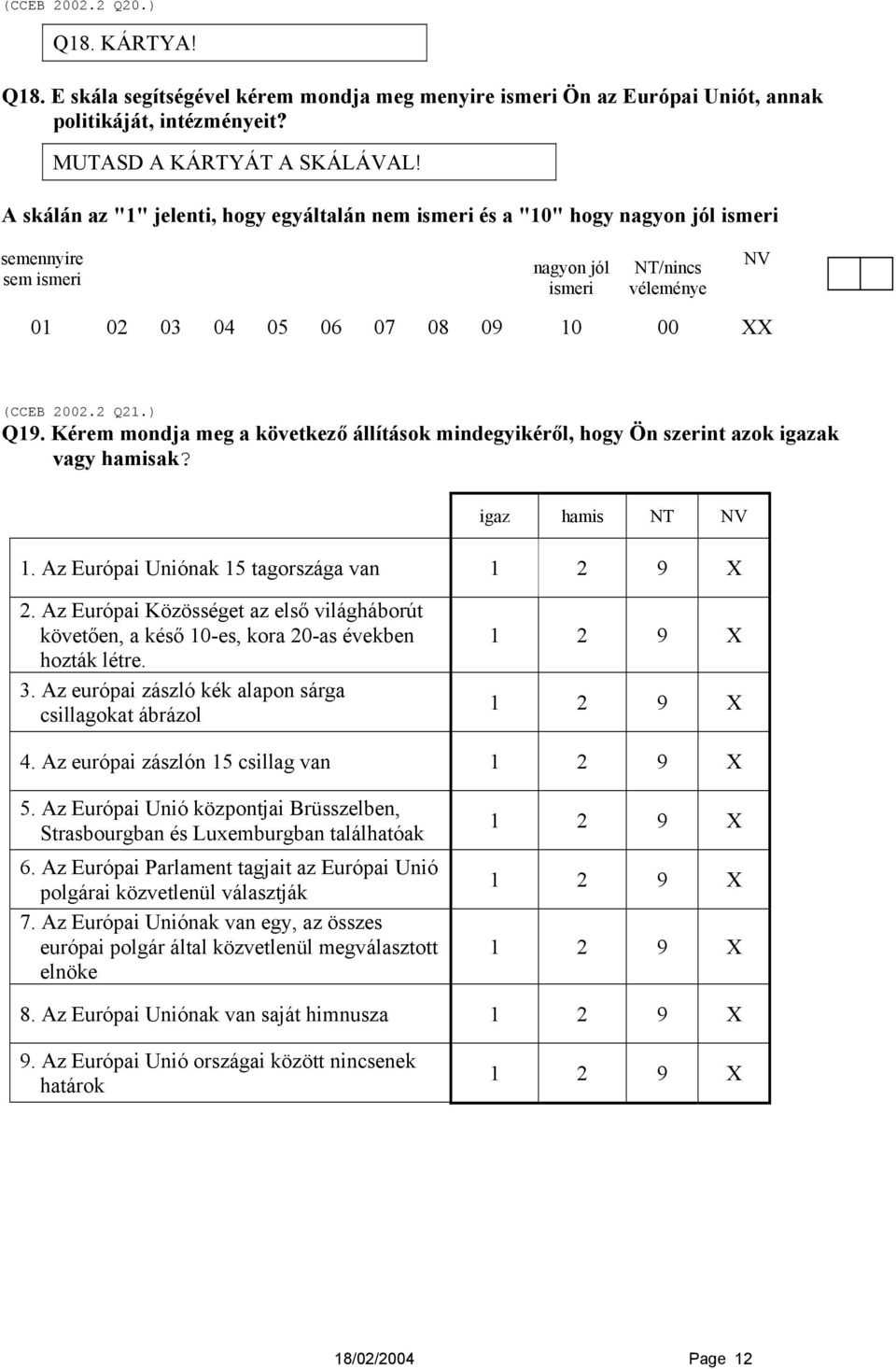 ) Q19. Kérem mondja meg a következő állítások mindegyikéről, hogy Ön szerint azok igazak vagy hamisak? igaz hamis NT NV 1. Az Európai Uniónak 15 tagországa van 2.