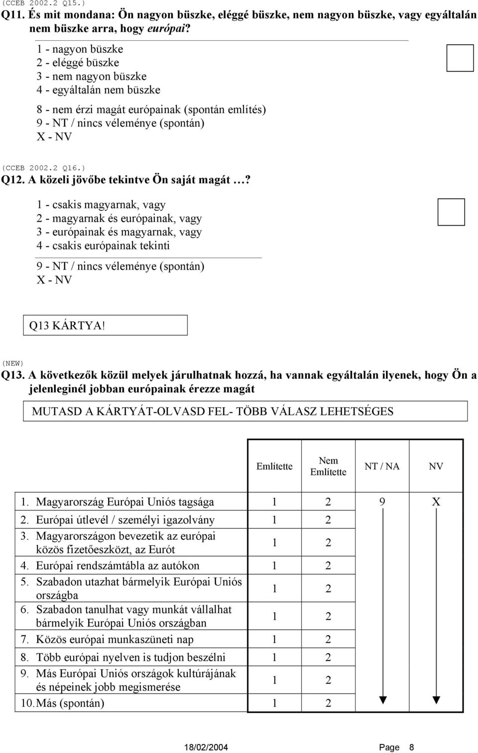 1 - csakis magyarnak, vagy 2 - magyarnak és európainak, vagy 3 - európainak és magyarnak, vagy 4 - csakis európainak tekinti Q13 KÁRTYA! (NEW) Q13.
