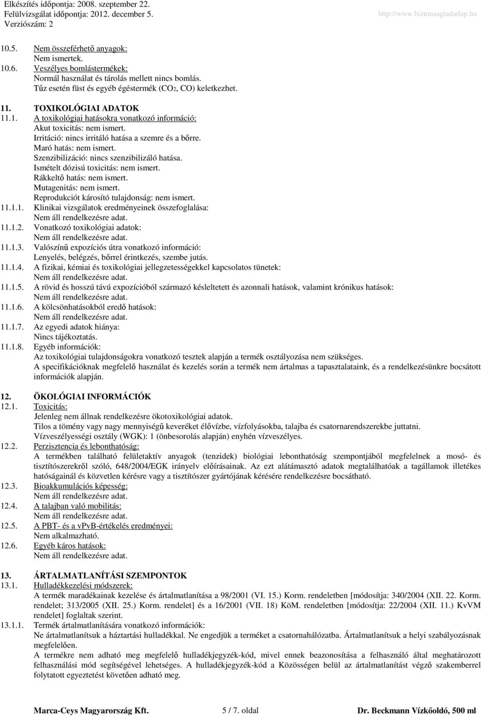 Szenzibilizáció: nincs szenzibilizáló hatása. Ismételt dózisú toxicitás: nem ismert. Rákkeltı hatás: nem ismert. Mutagenitás: nem ismert. Reprodukciót károsító tulajdonság: nem ismert. 11