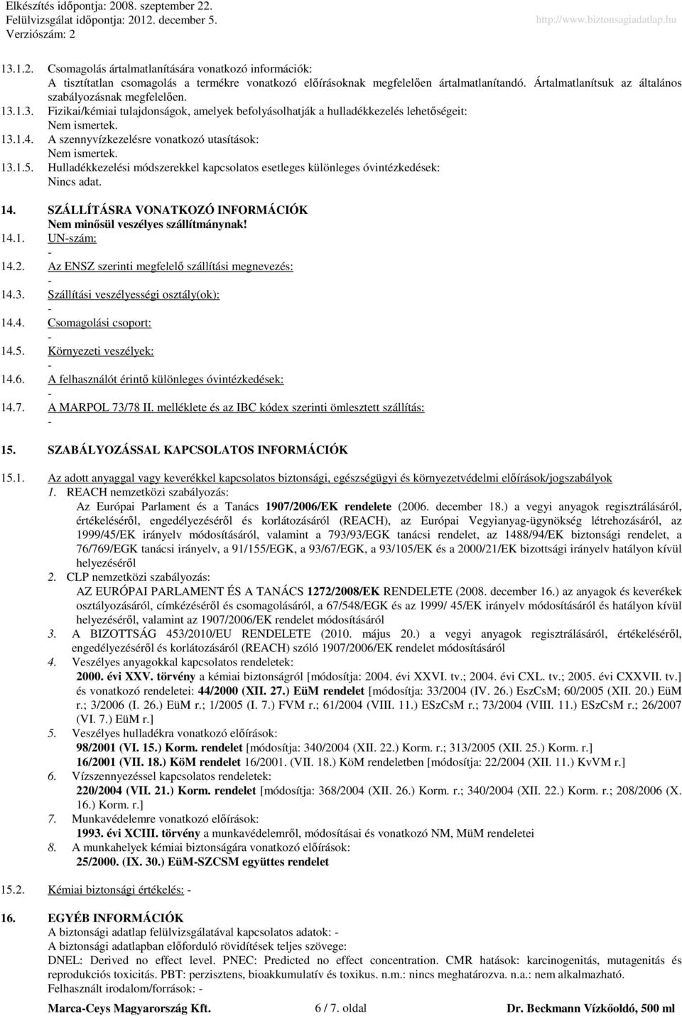 A szennyvízkezelésre vonatkozó utasítások: 13.1.5. Hulladékkezelési módszerekkel kapcsolatos esetleges különleges óvintézkedések: Nincs adat. 14.
