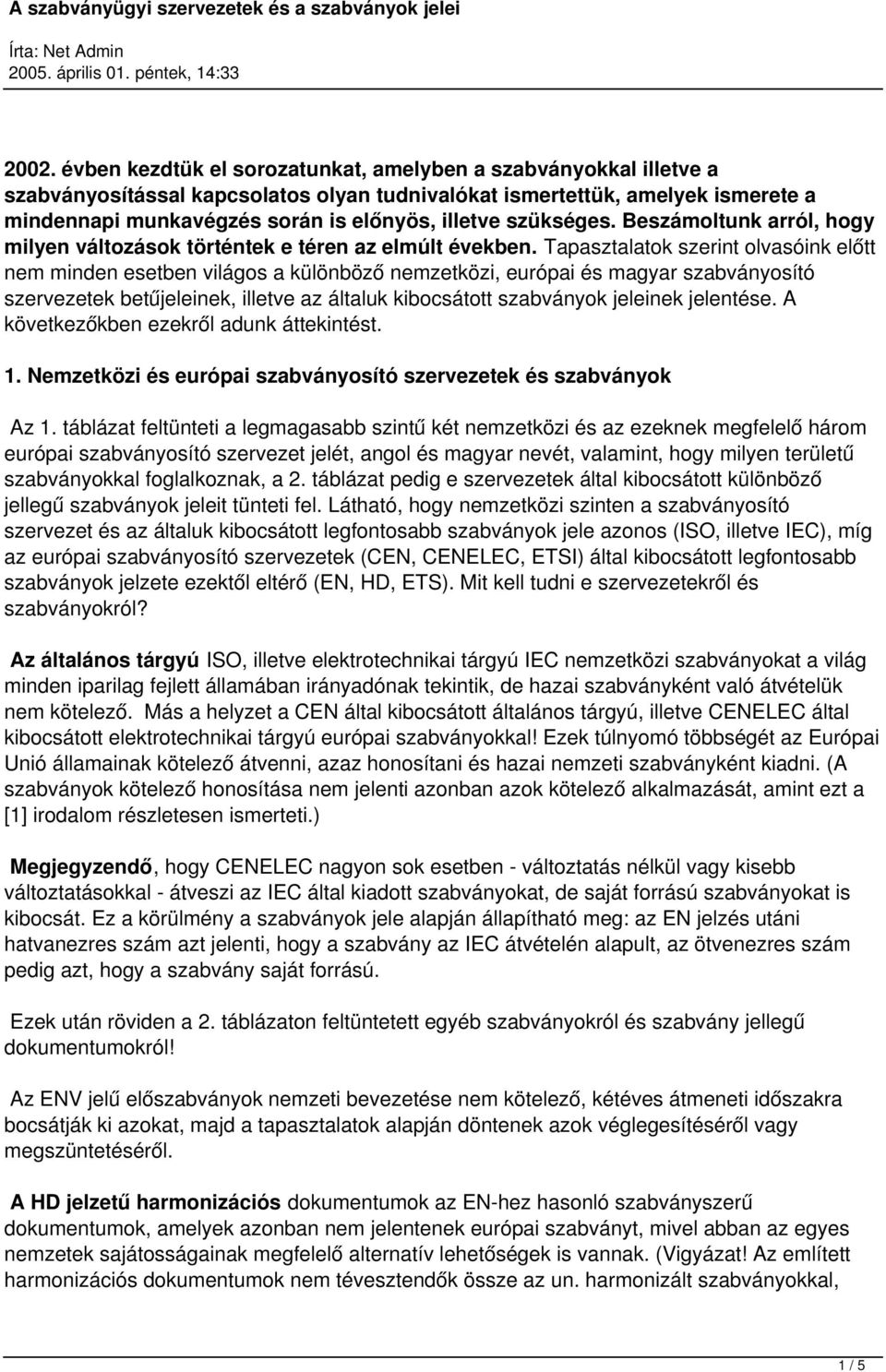 Tapasztalatok szerint olvasóink előtt nem minden esetben világos a különböző nemzetközi, európai és magyar szabványosító szervezetek betűjeleinek, illetve az általuk kibocsátott szabványok jeleinek