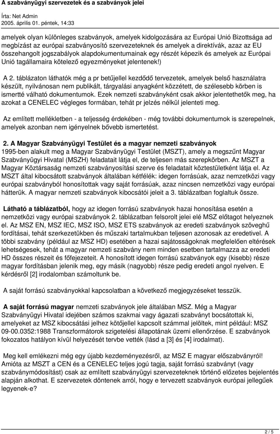 táblázaton láthatók még a pr betűjellel kezdődő tervezetek, amelyek belső használatra készült, nyilvánosan nem publikált, tárgyalási anyagként közzétett, de szélesebb körben is ismertté válható