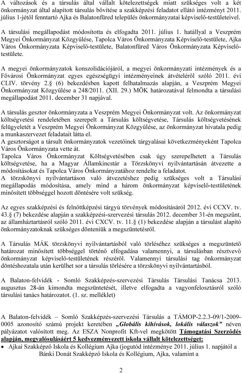 hatállyal a Veszprém Megyei Önkormányzat Közgyűlése, Tapolca Város Önkormányzata Képviselő-testülete, Ajka Város Önkormányzata Képviselő-testülete, Balatonfüred Város Önkormányzata Képviselőtestülete.