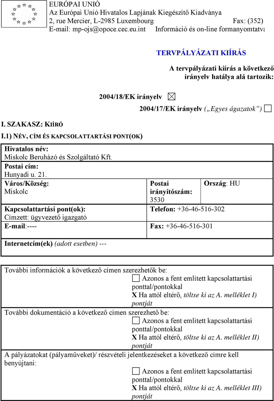 1) NÉV, CÍM ÉS KAPCSOLATTARTÁSI PONT(OK) Hivatalos név: Miskolc Beruházó és Szolgáltató Kft. Postai cím: Hunyadi u. 21.