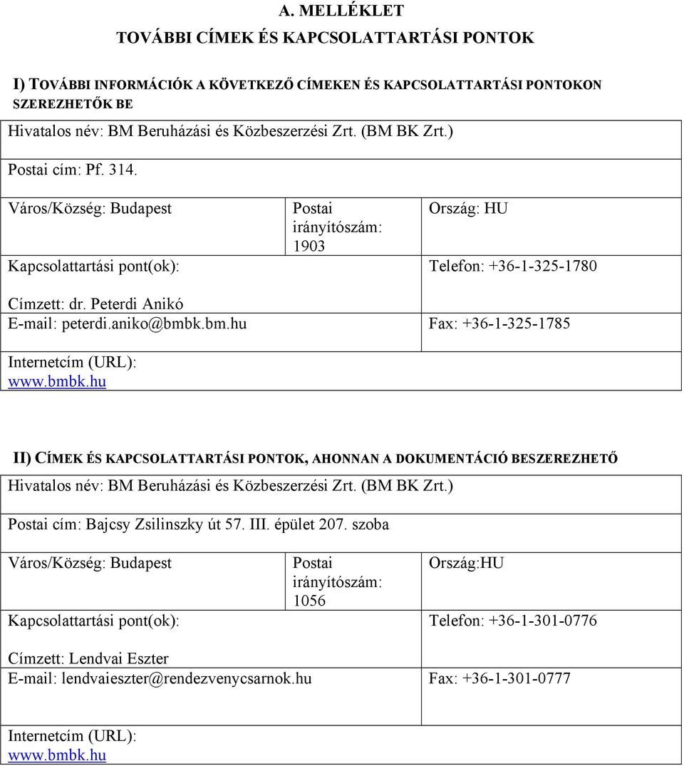 k.bm.hu Fax: +36-1-325-1785 Internetcím (URL): www.bmbk.hu II) CÍMEK ÉS KAPCSOLATTARTÁSI PONTOK, AHONNAN A DOKUMENTÁCIÓ BESZEREZHETŐ Hivatalos név: BM Beruházási és Közbeszerzési Zrt. (BM BK Zrt.