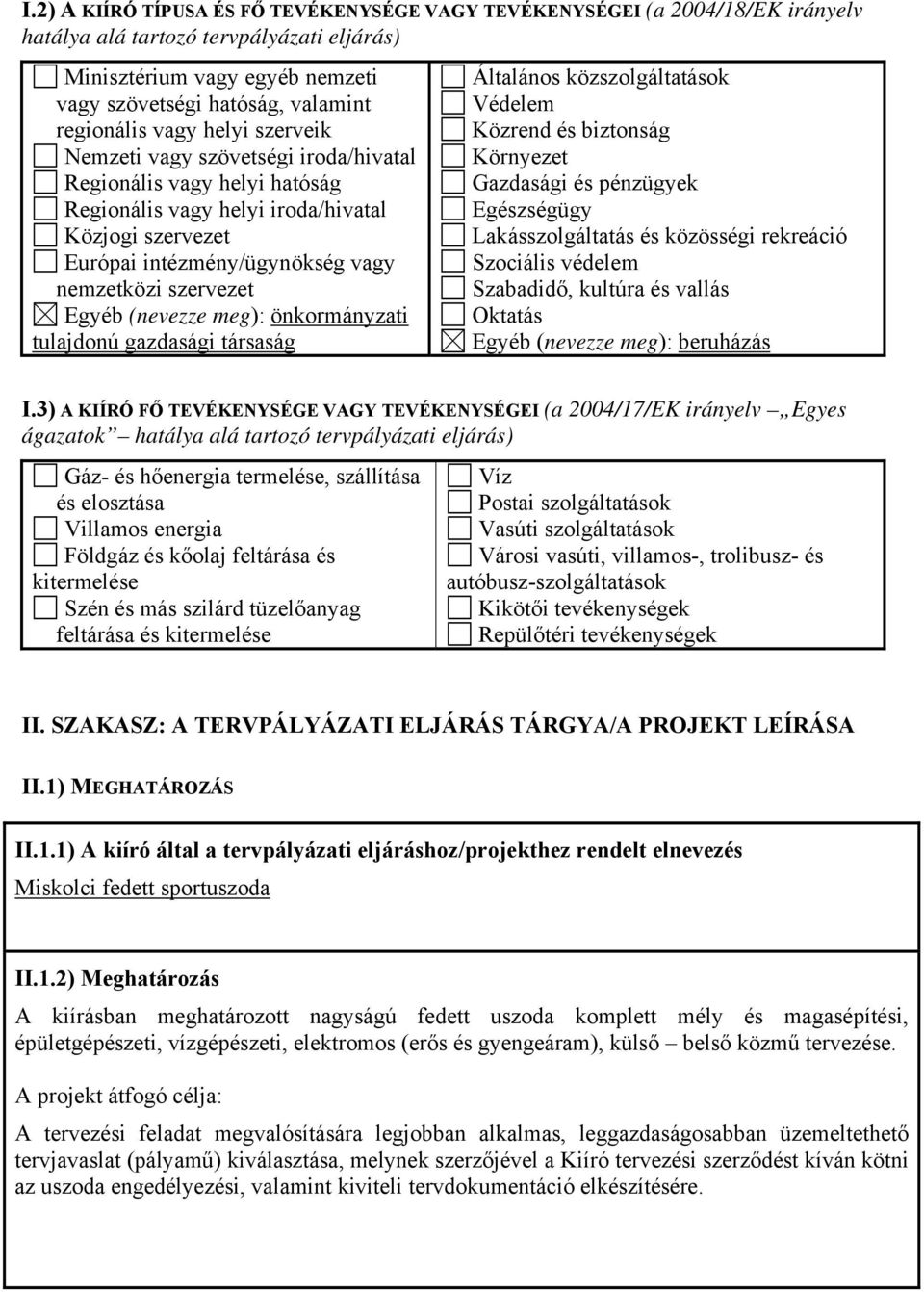 szervezet Egyéb (nevezze meg): önkormányzati tulajdonú gazdasági társaság Általános közszolgáltatások Védelem Közrend és biztonság Környezet Gazdasági és pénzügyek Egészségügy Lakásszolgáltatás és