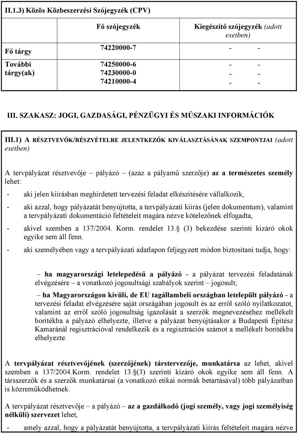 1) A RÉSZTVEVŐK/RÉSZVÉTELRE JELENTKEZŐK KIVÁLASZTÁSÁNAK SZEMPONTJAI (adott esetben) A tervpályázat résztvevője pályázó (azaz a pályamű szerzője) az a természetes személy lehet: - aki jelen kiírásban