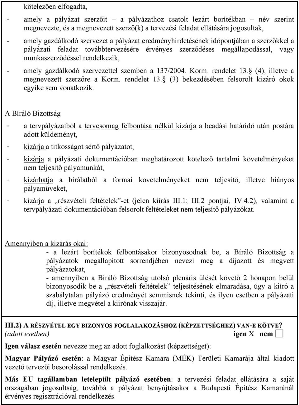 gazdálkodó szervezettel szemben a 137/2004. Korm. rendelet 13. (4), illetve a megnevezett szerzőre a Korm. rendelet 13. (3) bekezdésében felsorolt kizáró okok egyike sem vonatkozik.