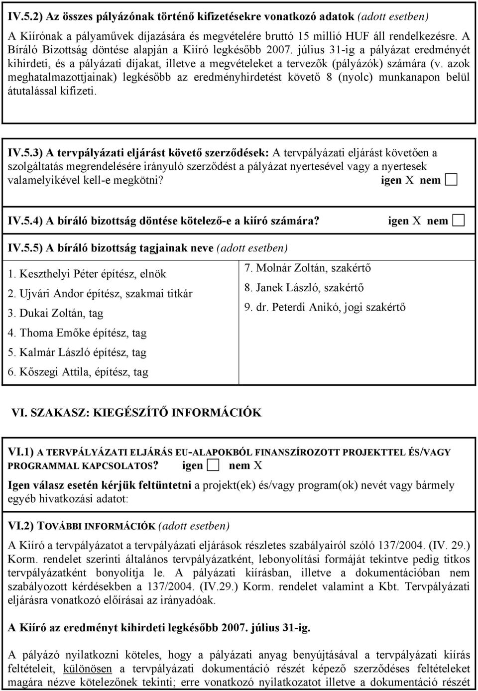 azok meghatalmazottjainak) legkésőbb az eredményhirdetést követő 8 (nyolc) munkanapon belül átutalással kifizeti. IV.5.