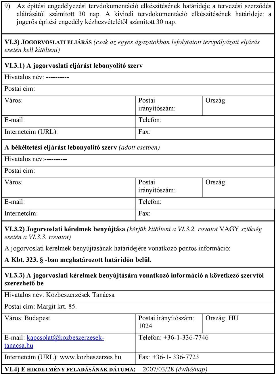 3) JOGORVOSLATI ELJÁRÁS (csak az egyes ágazatokban lefolytatott tervpályázati eljárás esetén kell kitölteni) VI.3.1) A jogorvoslati eljárást lebonyolító szerv Hivatalos név: ---------- Postai cím: