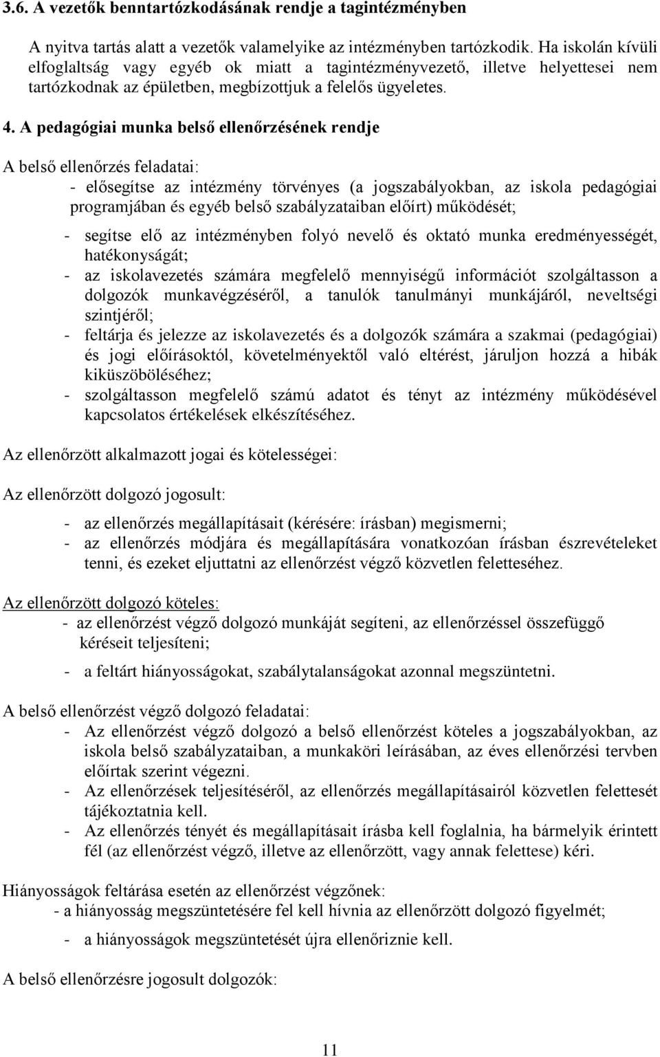 A pedagógiai munka belső ellenőrzésének rendje A belső ellenőrzés feladatai: - elősegítse az intézmény törvényes (a jogszabályokban, az iskola pedagógiai programjában és egyéb belső szabályzataiban