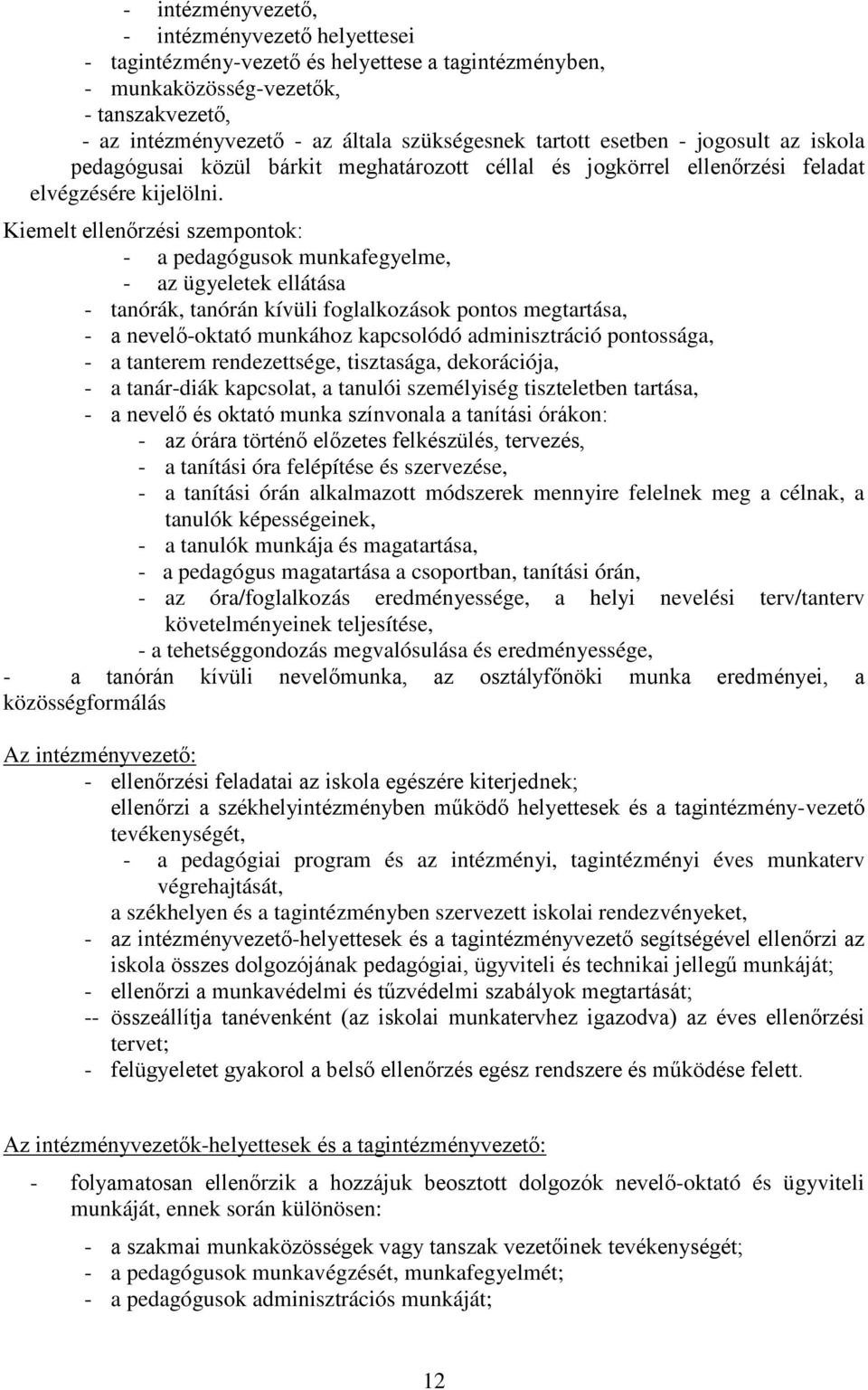 Kiemelt ellenőrzési szempontok: - a pedagógusok munkafegyelme, - az ügyeletek ellátása - tanórák, tanórán kívüli foglalkozások pontos megtartása, - a nevelő-oktató munkához kapcsolódó adminisztráció