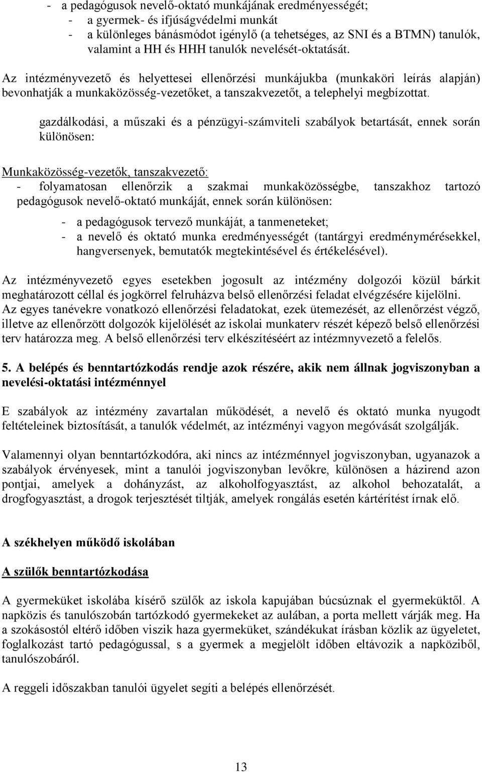gazdálkodási, a műszaki és a pénzügyi-számviteli szabályok betartását, ennek során különösen: Munkaközösség-vezetők, tanszakvezető: - folyamatosan ellenőrzik a szakmai munkaközösségbe, tanszakhoz