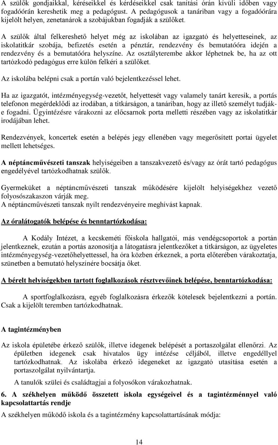A szülők által felkereshető helyet még az iskolában az igazgató és helyetteseinek, az iskolatitkár szobája, befizetés esetén a pénztár, rendezvény és bemutatóóra idején a rendezvény és a bemutatóóra